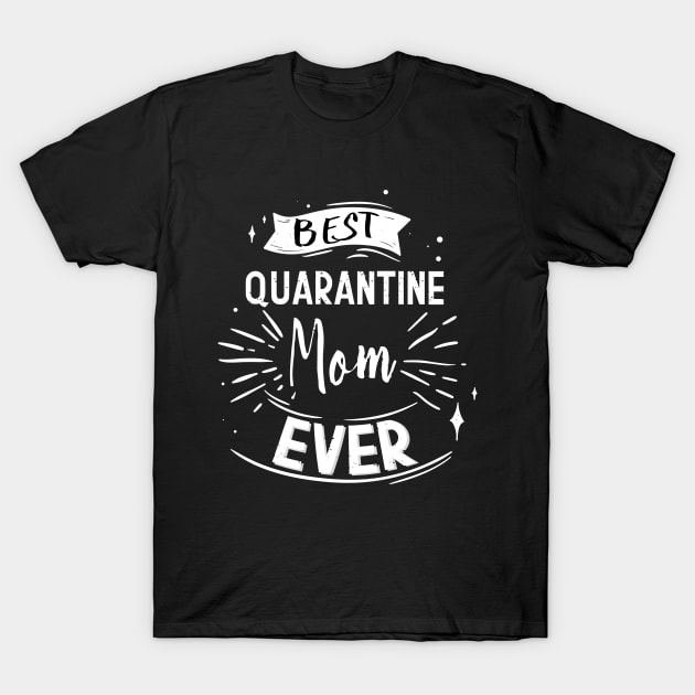 Best Quarantined Mom Ever, Happy Quarantined Mother's Day To Mom Gift For Mother's T-Shirt by HichamBiza